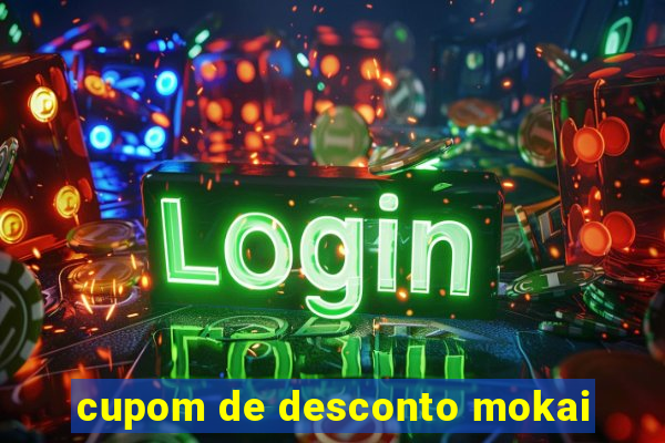 cupom de desconto mokai